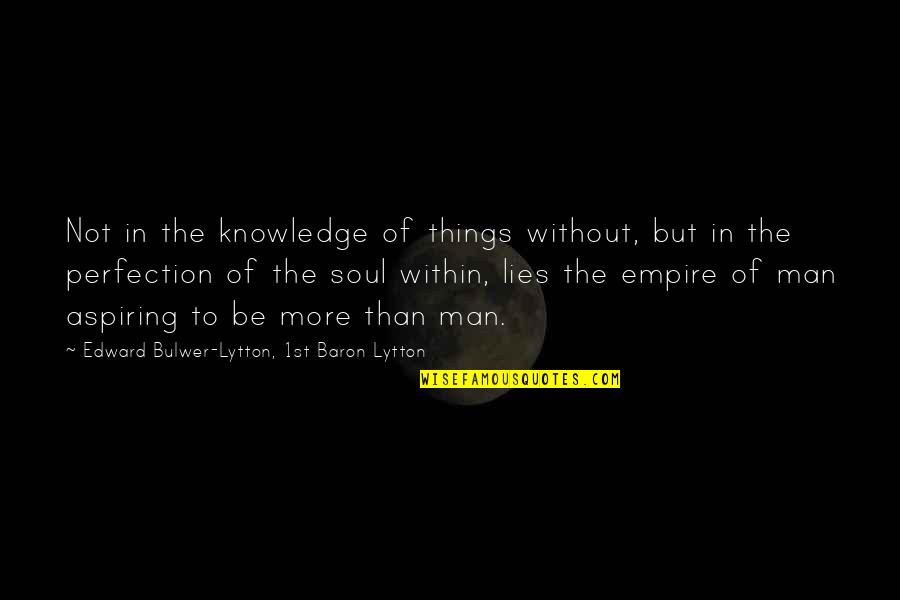 The Empire Of Things Quotes By Edward Bulwer-Lytton, 1st Baron Lytton: Not in the knowledge of things without, but