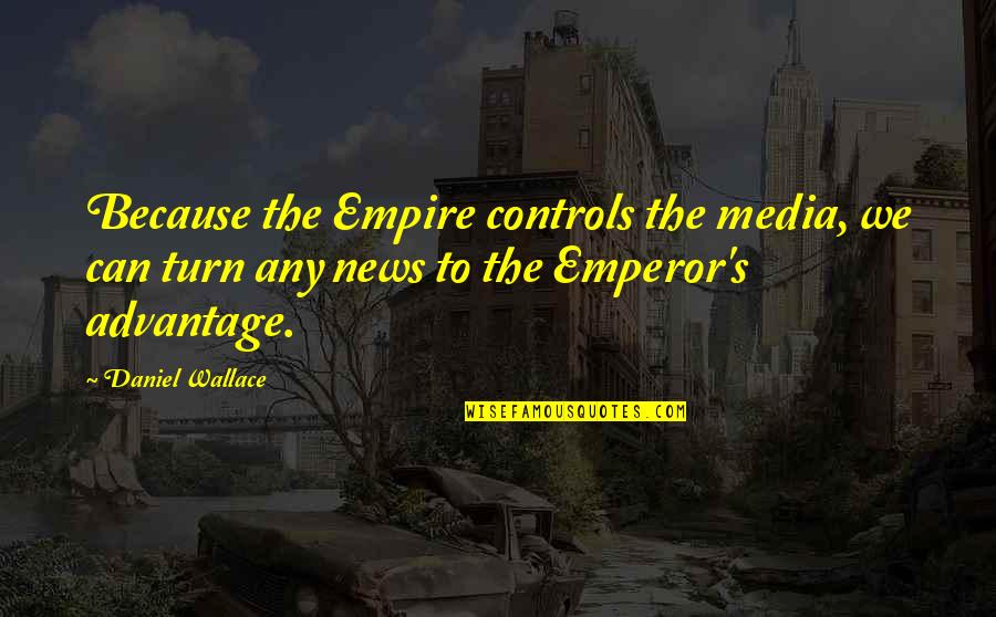 The Empire Quotes By Daniel Wallace: Because the Empire controls the media, we can
