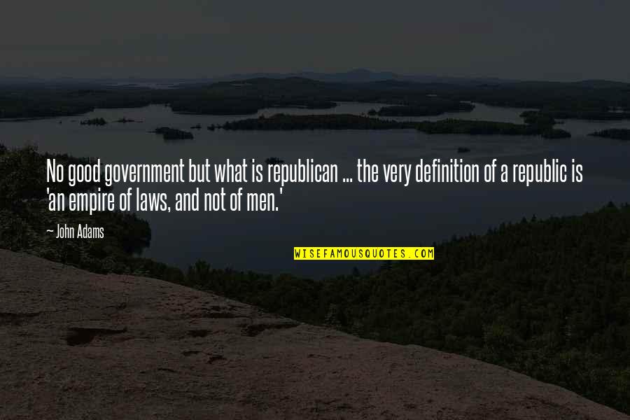 The Empire Quotes By John Adams: No good government but what is republican ...