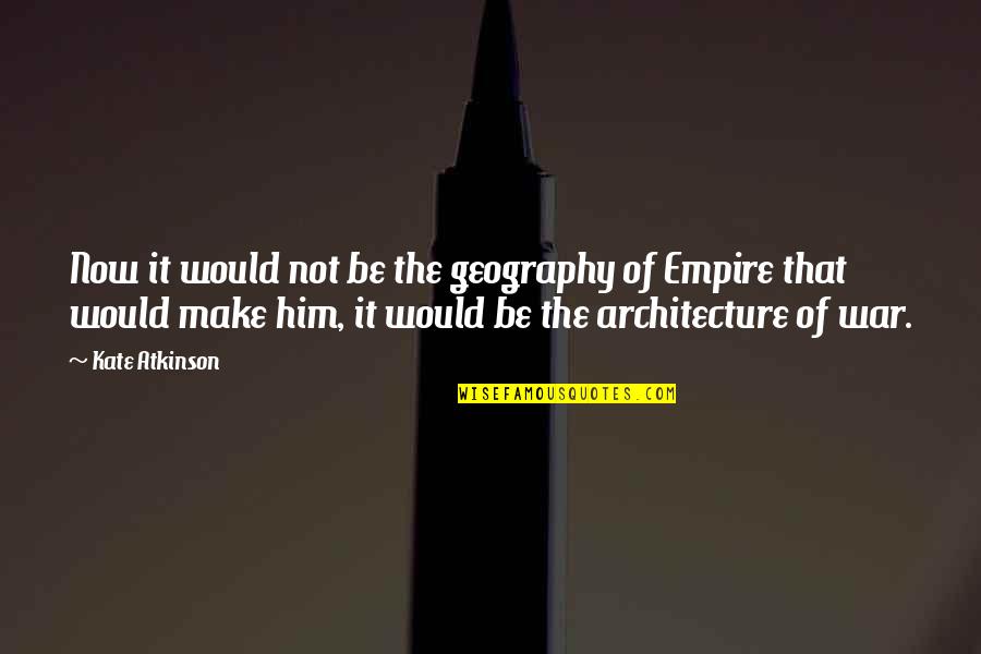 The Empire Quotes By Kate Atkinson: Now it would not be the geography of The Empire Quotes By Kate Atkinson: Now it would not be the geography of