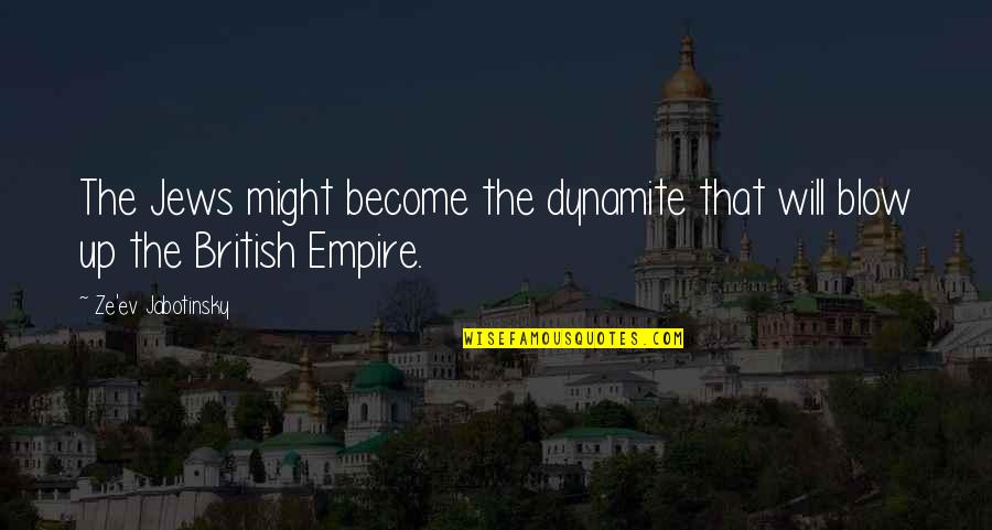 The Empire Quotes By Ze'ev Jabotinsky: The Jews might become the dynamite that will