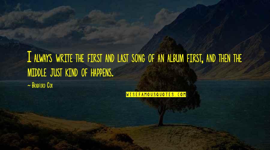 The Empire Series Quotes By Bradford Cox: I always write the first and last song The Empire Series Quotes By Bradford Cox: I always write the first and last song