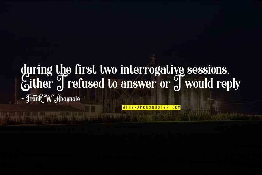 The Empire Series Quotes By Frank W. Abagnale: during the first two interrogative sessions. Either I The Empire Series Quotes By Frank W. Abagnale: during the first two interrogative sessions. Either I