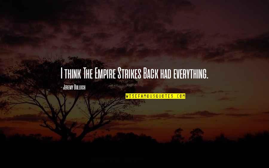 The Empire Strikes Back Quotes By Jeremy Bulloch: I think The Empire Strikes Back had everything. The Empire Strikes Back Quotes By Jeremy Bulloch: I think The Empire Strikes Back had everything.