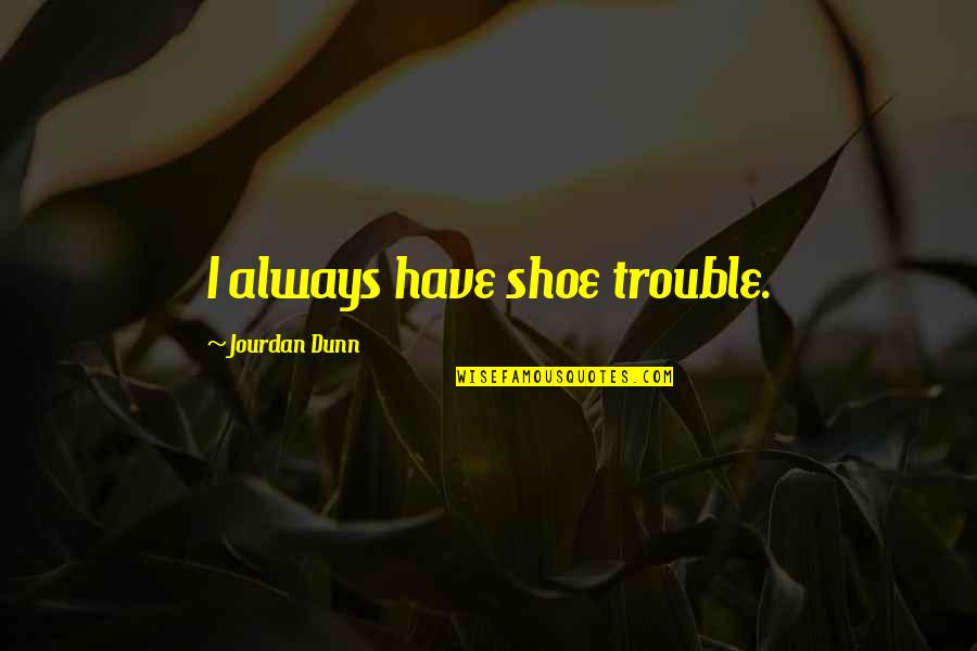 The Empty Hearse John Quotes By Jourdan Dunn: I always have shoe trouble.