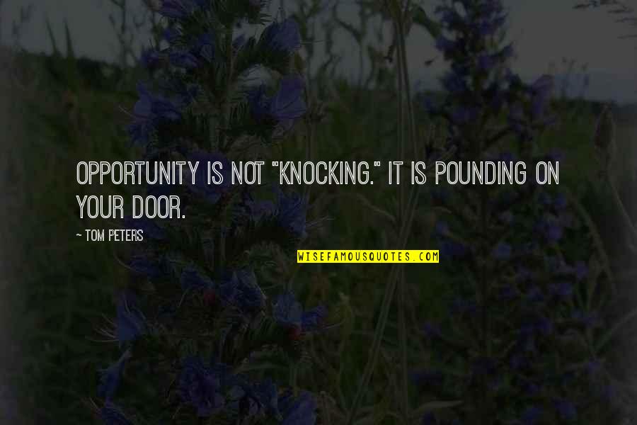 The Empty Pickle Jar Quotes By Tom Peters: OPPORTUNITY is not "knocking." It is pounding on