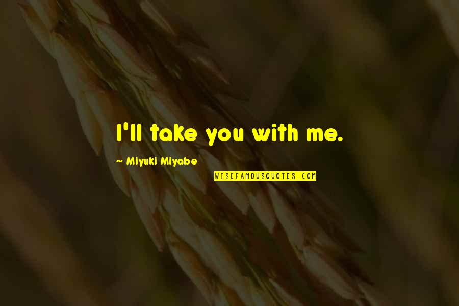 The Enchiridion Quotes By Miyuki Miyabe: I'll take you with me.