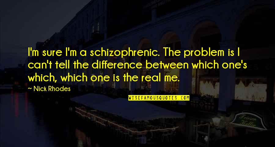 The Encounter Movie Memorable Quotes By Nick Rhodes: I'm sure I'm a schizophrenic. The problem is