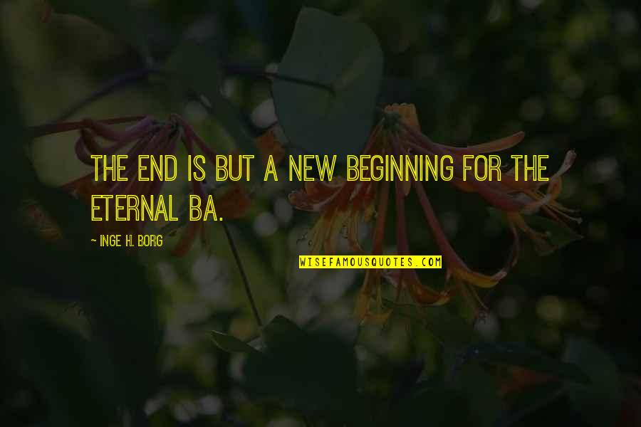 The End And A New Beginning Quotes By Inge H. Borg: The end is but a new beginning for