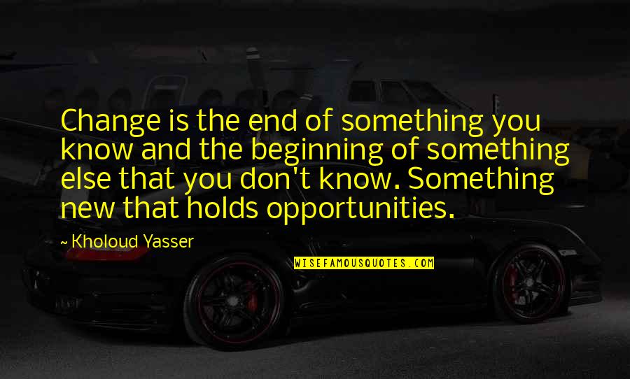 The End And A New Beginning Quotes By Kholoud Yasser: Change is the end of something you know