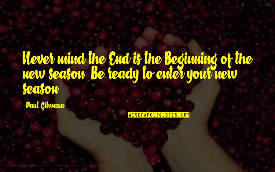 The End And A New Beginning Quotes By Paul Gitwaza: Never mind the End is the Beginning of