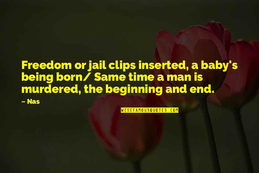 The End Being The Beginning Quotes By Nas: Freedom or jail clips inserted, a baby's being
