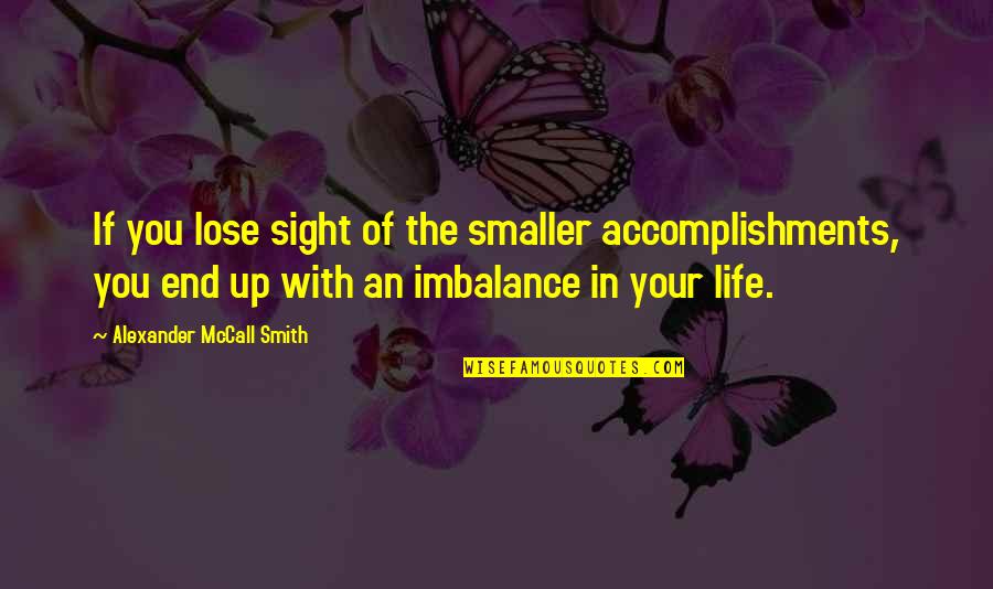 The End In Sight Quotes By Alexander McCall Smith: If you lose sight of the smaller accomplishments,