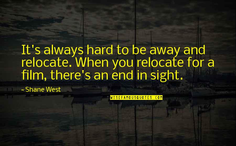 The End In Sight Quotes By Shane West: It's always hard to be away and relocate.