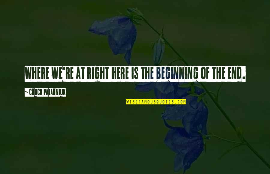 The End Is Here Quotes By Chuck Palahniuk: Where we're at right here is the beginning