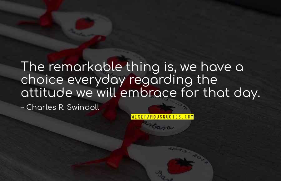 The End Justifies The Means Quotes By Charles R. Swindoll: The remarkable thing is, we have a choice The End Justifies The Means Quotes By Charles R. Swindoll: The remarkable thing is, we have a choice