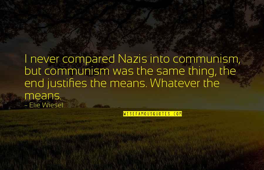 The End Justifies The Means Quotes By Elie Wiesel: I never compared Nazis into communism, but communism
