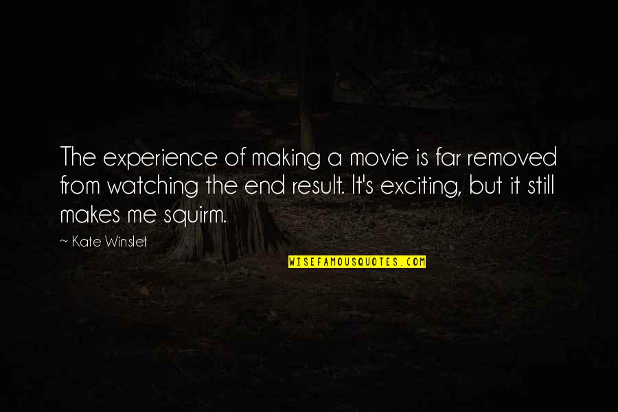 The End Movie Quotes By Kate Winslet: The experience of making a movie is far