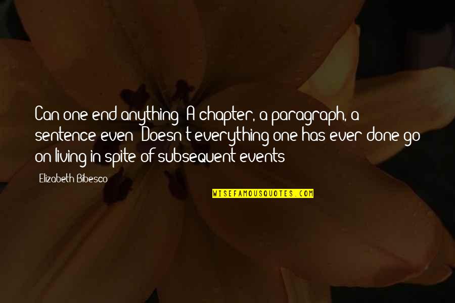 The End Of A Chapter Quotes By Elizabeth Bibesco: Can one end anything? A chapter, a paragraph,