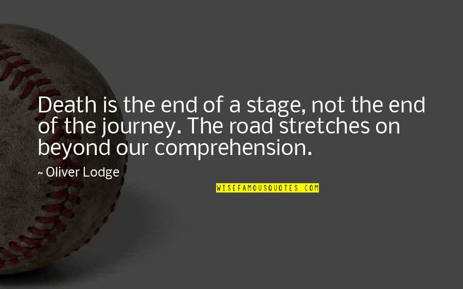 The End Of A Journey Quotes By Oliver Lodge: Death is the end of a stage, not The End Of A Journey Quotes By Oliver Lodge: Death is the end of a stage, not