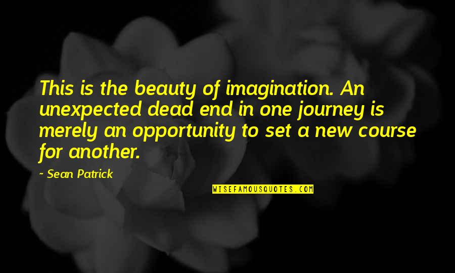 The End Of A Journey Quotes By Sean Patrick: This is the beauty of imagination. An unexpected The End Of A Journey Quotes By Sean Patrick: This is the beauty of imagination. An unexpected