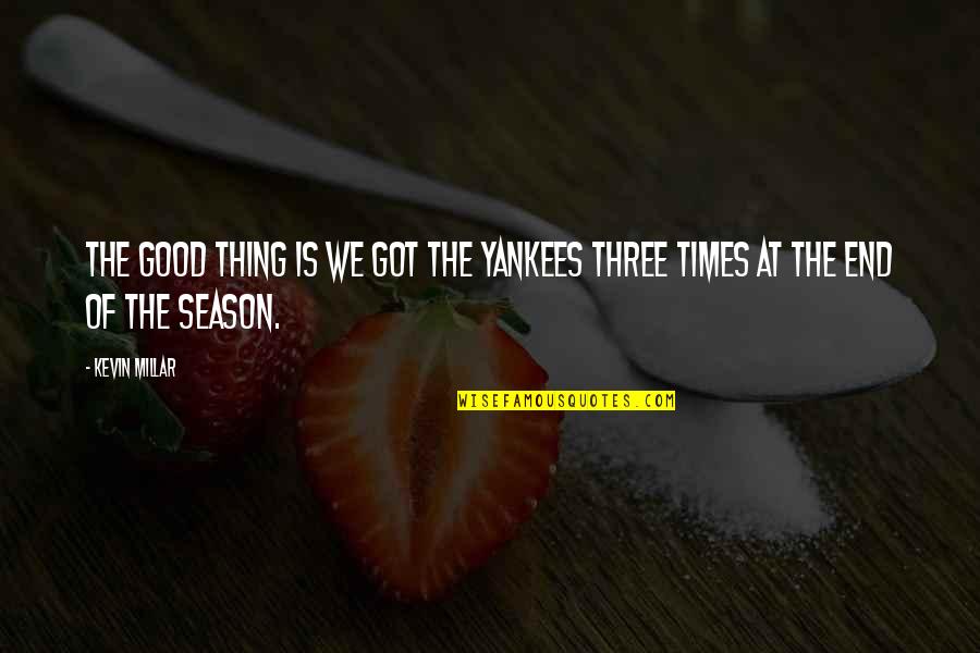 The End Of A Season Quotes By Kevin Millar: The good thing is we got the Yankees