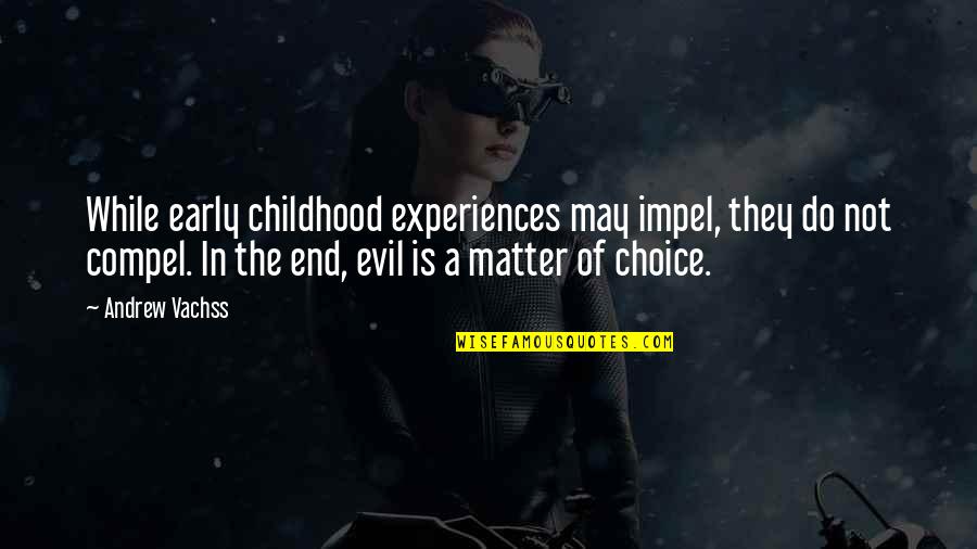 The End Of Childhood Quotes By Andrew Vachss: While early childhood experiences may impel, they do The End Of Childhood Quotes By Andrew Vachss: While early childhood experiences may impel, they do
