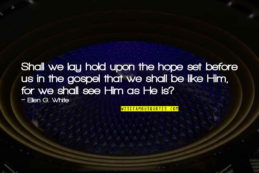 The End Of College Life Quotes By Ellen G. White: Shall we lay hold upon the hope set