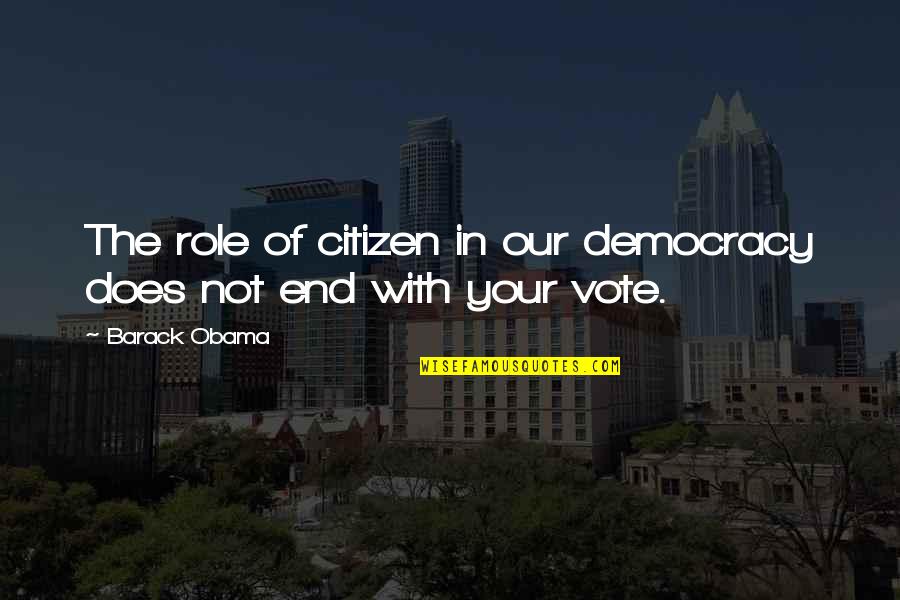 The End Of Democracy Quotes By Barack Obama: The role of citizen in our democracy does