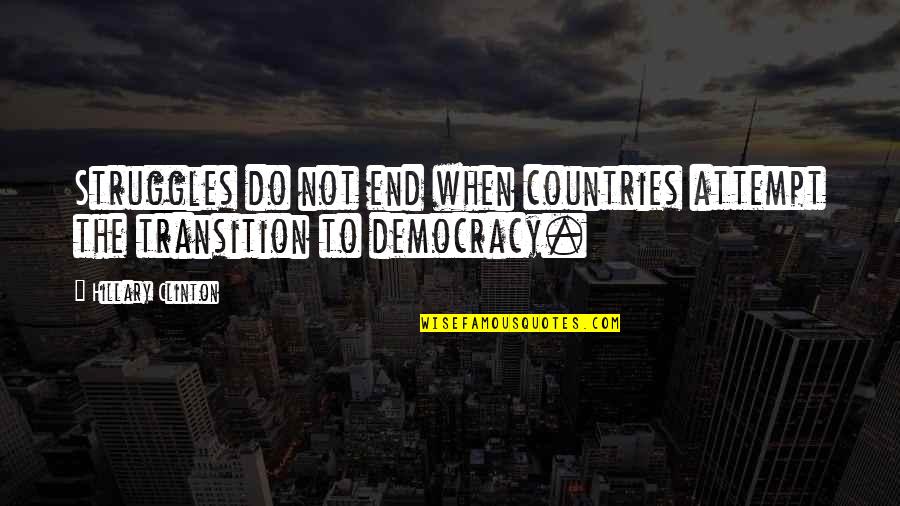 The End Of Democracy Quotes By Hillary Clinton: Struggles do not end when countries attempt the