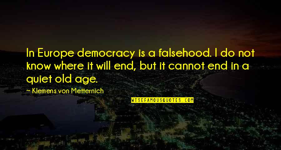 The End Of Democracy Quotes By Klemens Von Metternich: In Europe democracy is a falsehood. I do