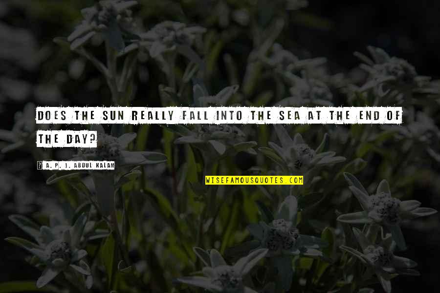 The End Of Fall Quotes By A. P. J. Abdul Kalam: Does the sun really fall into the sea