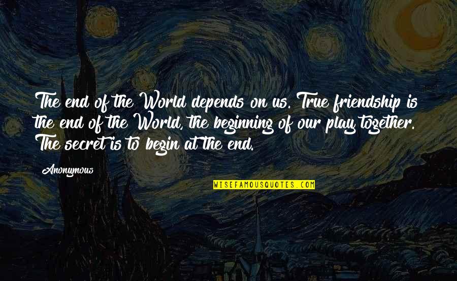 The End Of Friendship Quotes By Anonymous: The end of the World depends on us.