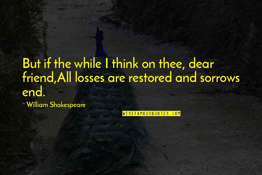 The End Of Friendship Quotes By William Shakespeare: But if the while I think on thee,