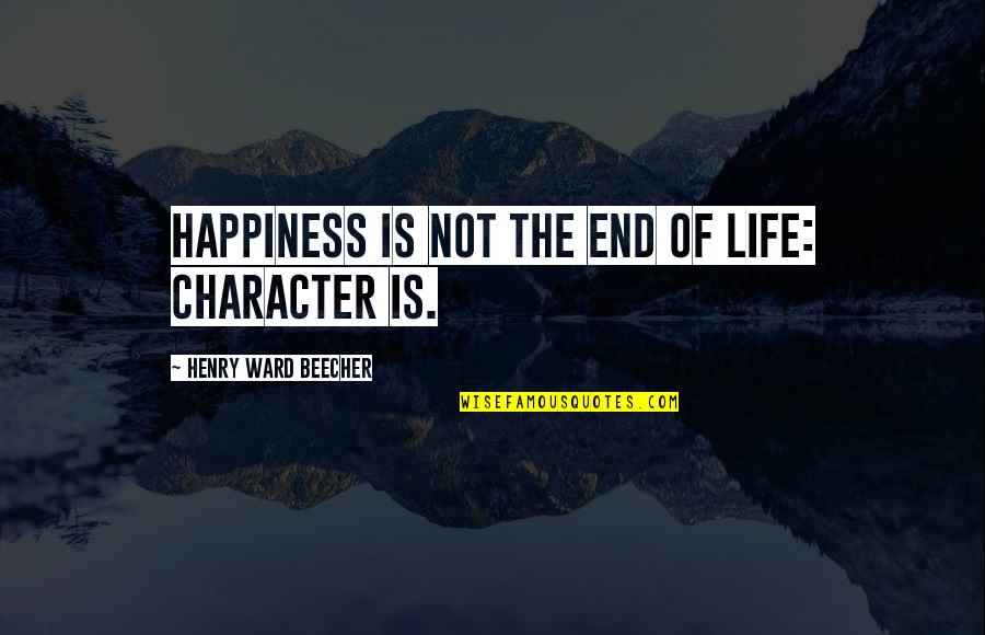The End Of Life Quotes By Henry Ward Beecher: Happiness is not the end of life: character