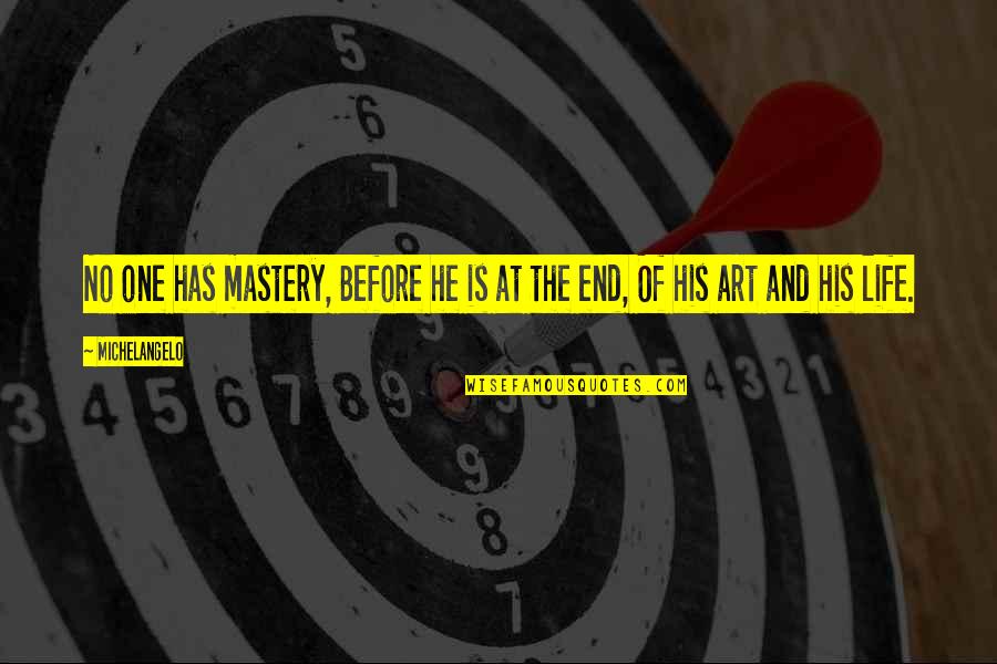The End Of Life Quotes By Michelangelo: No one has mastery, Before he is at