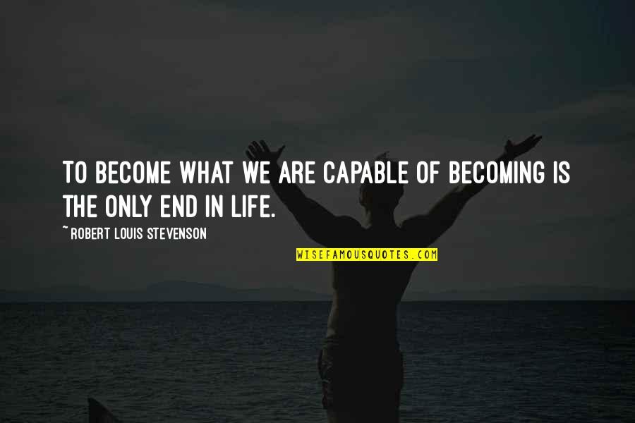 The End Of Life Quotes By Robert Louis Stevenson: To become what we are capable of becoming