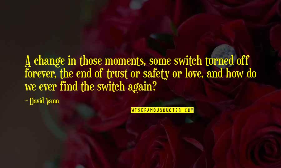 The End Of Love Quotes By David Vann: A change in those moments, some switch turned