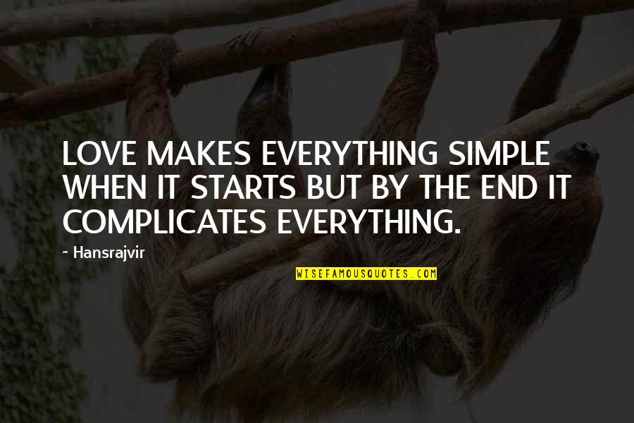 The End Of Love Quotes By Hansrajvir: LOVE MAKES EVERYTHING SIMPLE WHEN IT STARTS BUT