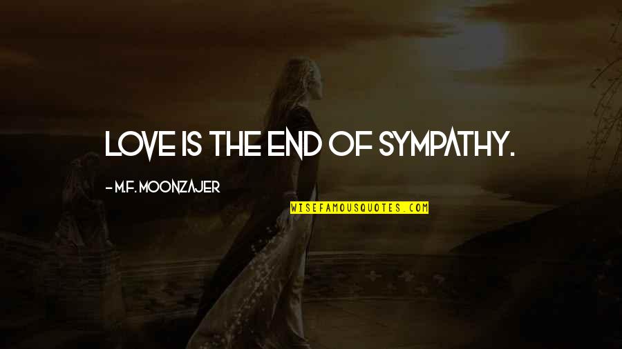 The End Of Love Quotes By M.F. Moonzajer: Love is the end of sympathy.