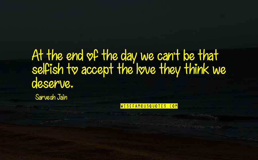 The End Of Love Quotes By Sarvesh Jain: At the end of the day we can't
