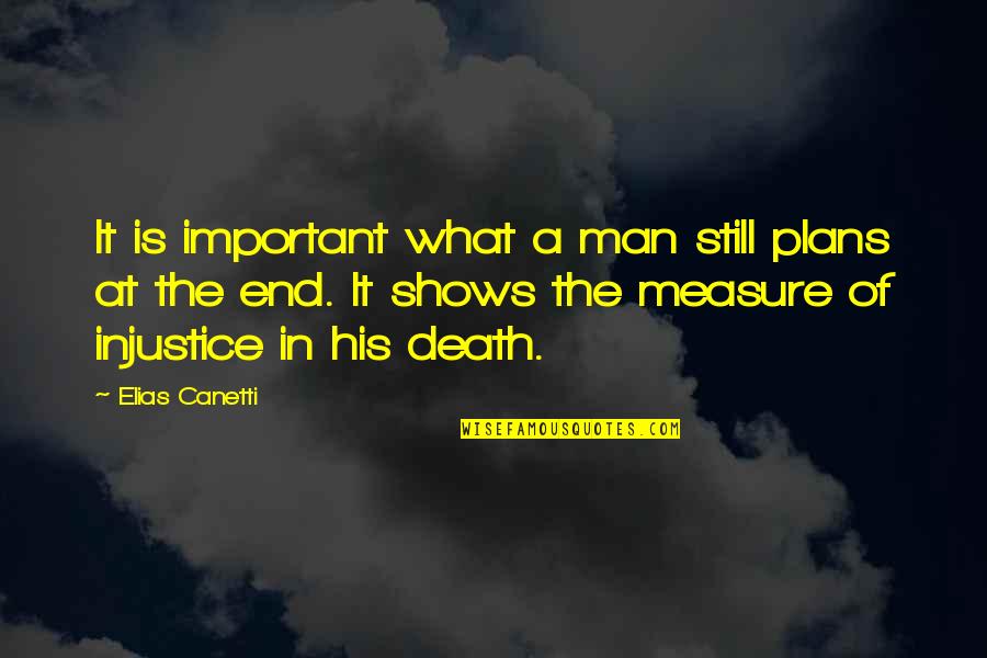 The End Of Man Quotes By Elias Canetti: It is important what a man still plans