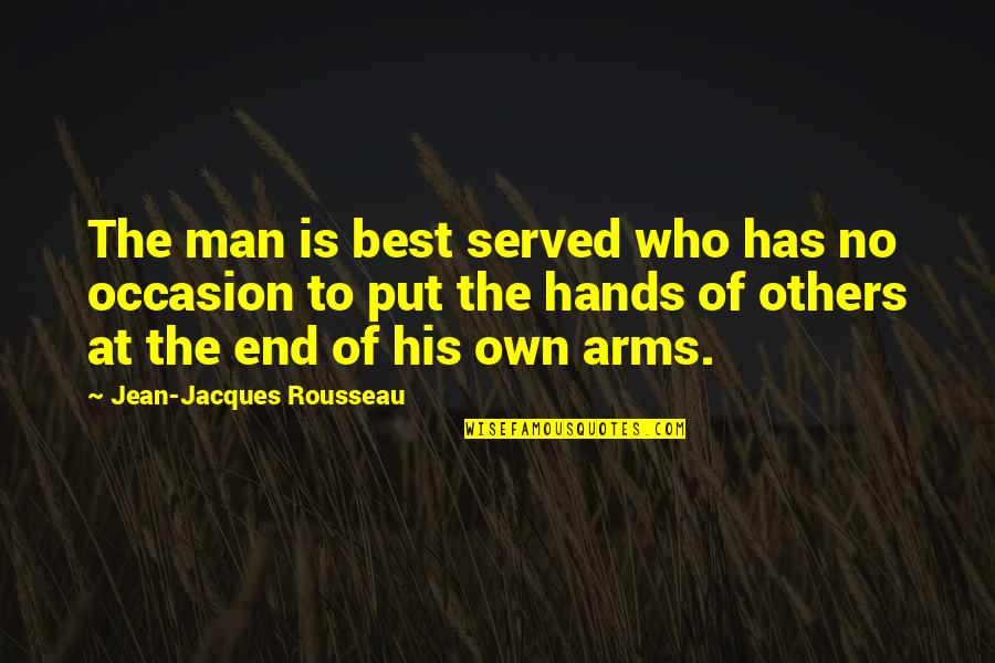 The End Of Man Quotes By Jean-Jacques Rousseau: The man is best served who has no