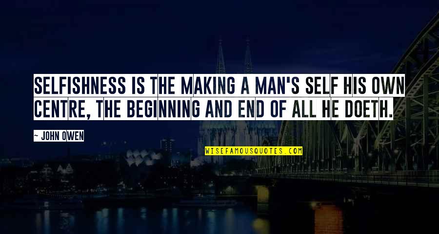 The End Of Man Quotes By John Owen: Selfishness is the making a man's self his