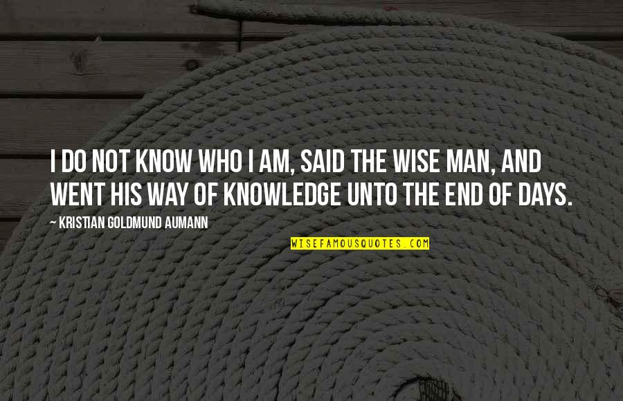 The End Of Man Quotes By Kristian Goldmund Aumann: I do not know who I am, said