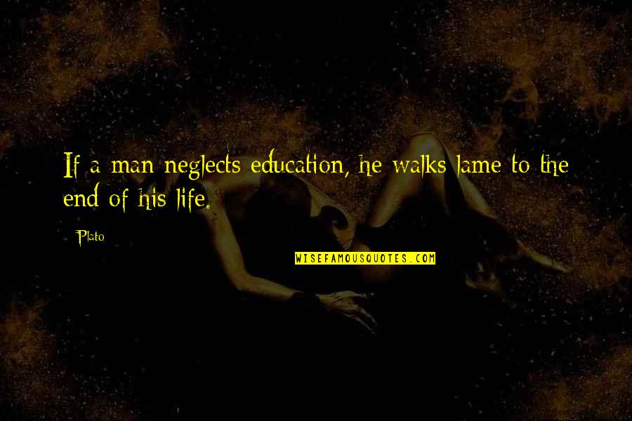 The End Of Man Quotes By Plato: If a man neglects education, he walks lame