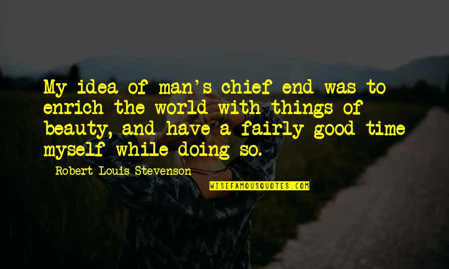 The End Of Man Quotes By Robert Louis Stevenson: My idea of man's chief end was to
