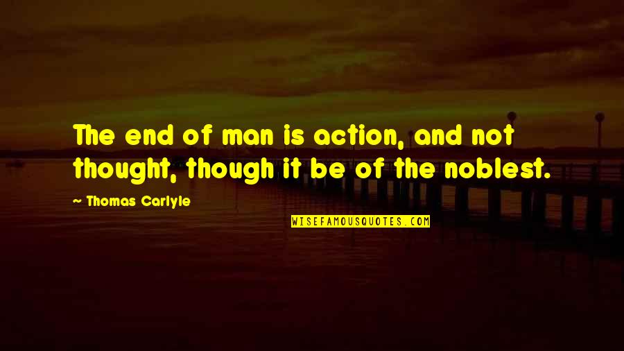The End Of Man Quotes By Thomas Carlyle: The end of man is action, and not