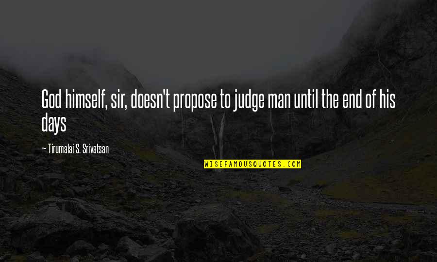 The End Of Man Quotes By Tirumalai S. Srivatsan: God himself, sir, doesn't propose to judge man