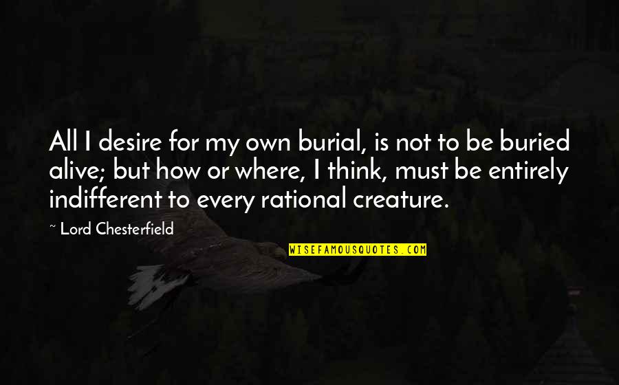 The End Of School Life Quotes By Lord Chesterfield: All I desire for my own burial, is The End Of School Life Quotes By Lord Chesterfield: All I desire for my own burial, is